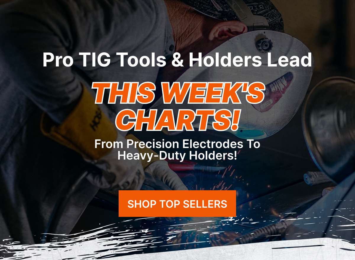 Pro TIG Tools & Holders Lead This Week's Charts! From precision electrodes to heavy-duty holders!