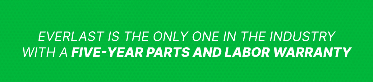 Everlast is the only one in the industry with a five-year parts and labor warranty