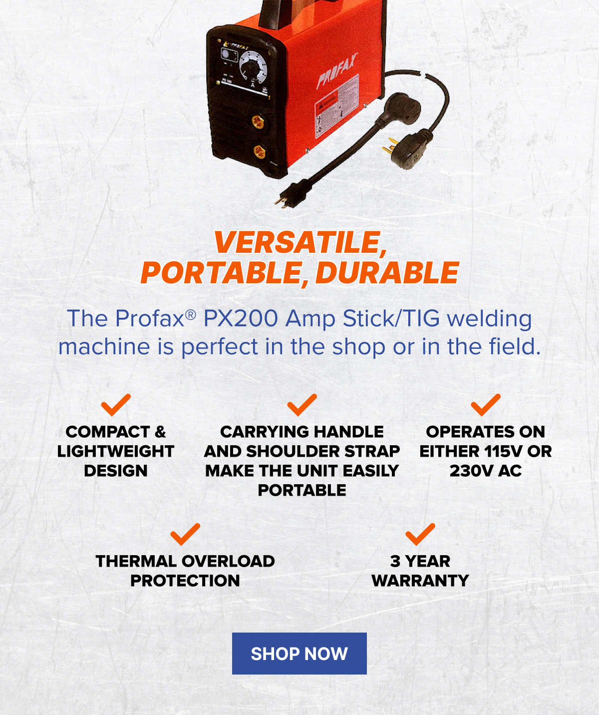 Versatile, Portable, Durable! The Profax® PX200 Amp Stick/TIG welding machine is perfect in the shop or in the field.