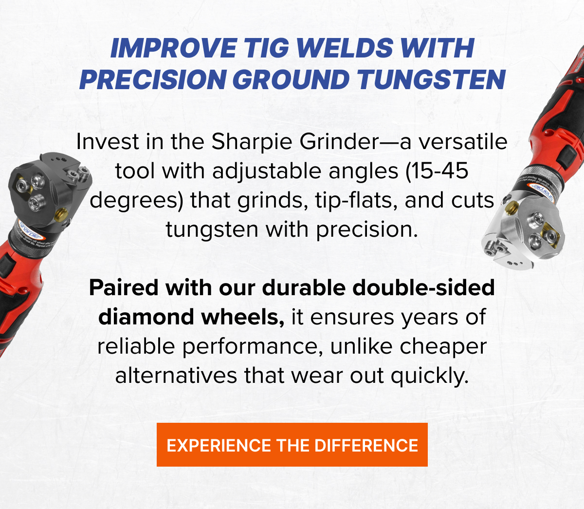 Improve TIG welds with precision ground tungsten Experience the Difference