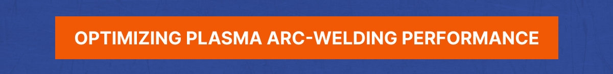 Optimizing Plasma Arc-Welding Performance