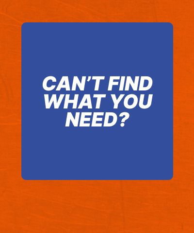 Can’t Find What You Need?