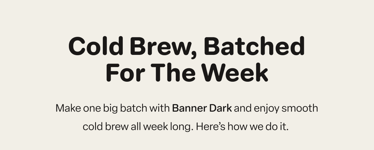 Cold Brew, Batched for the Week