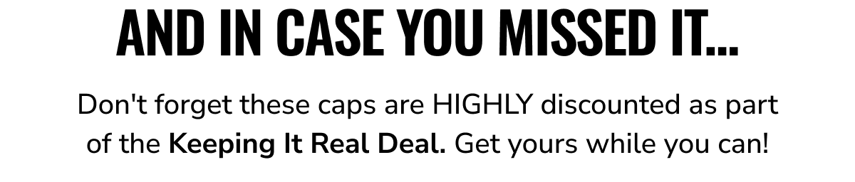 These highly discounted caps are part of the Keeping It Real Deal