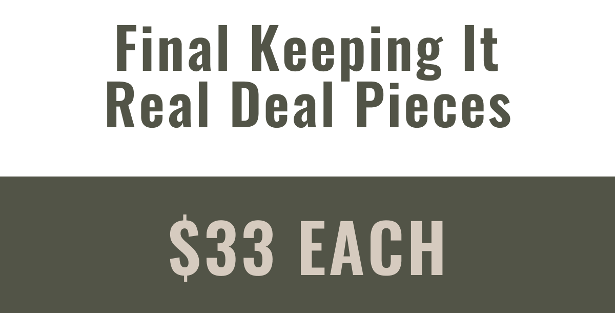 Final keeping it real deal pieces