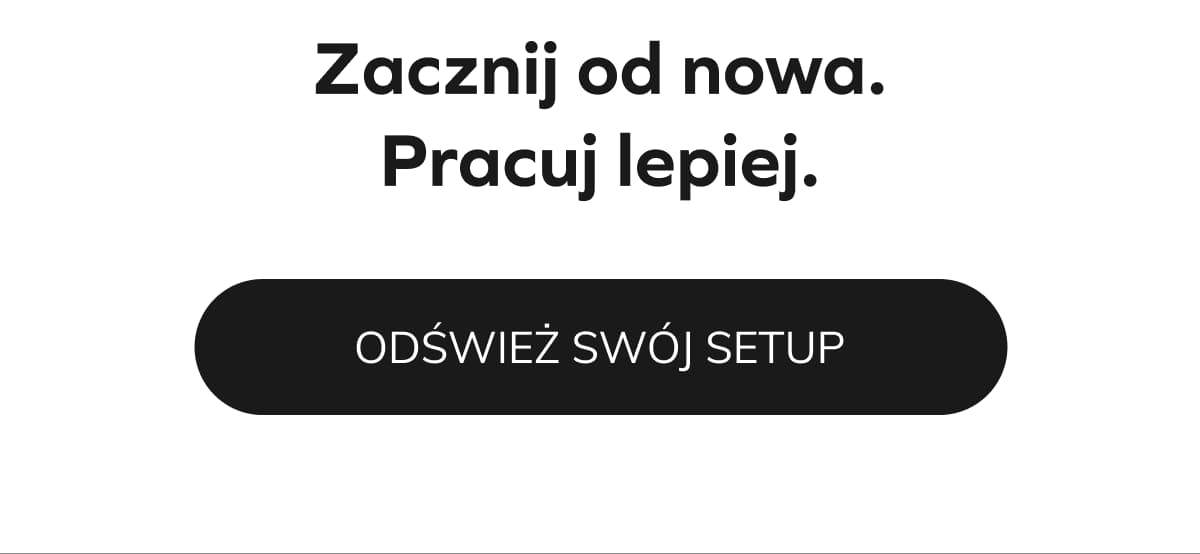 Zacznij od nowa. Pracuj lepiej. 