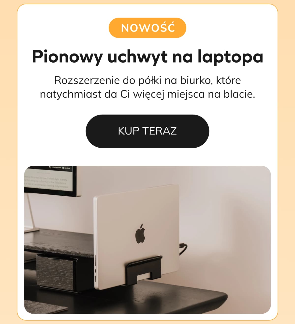 Pionowy uchwyt na laptopa Rozszerzenie do półki na biurko, które natychmiast da Ci więcej miejsca na blacie.  KUP TERAZ