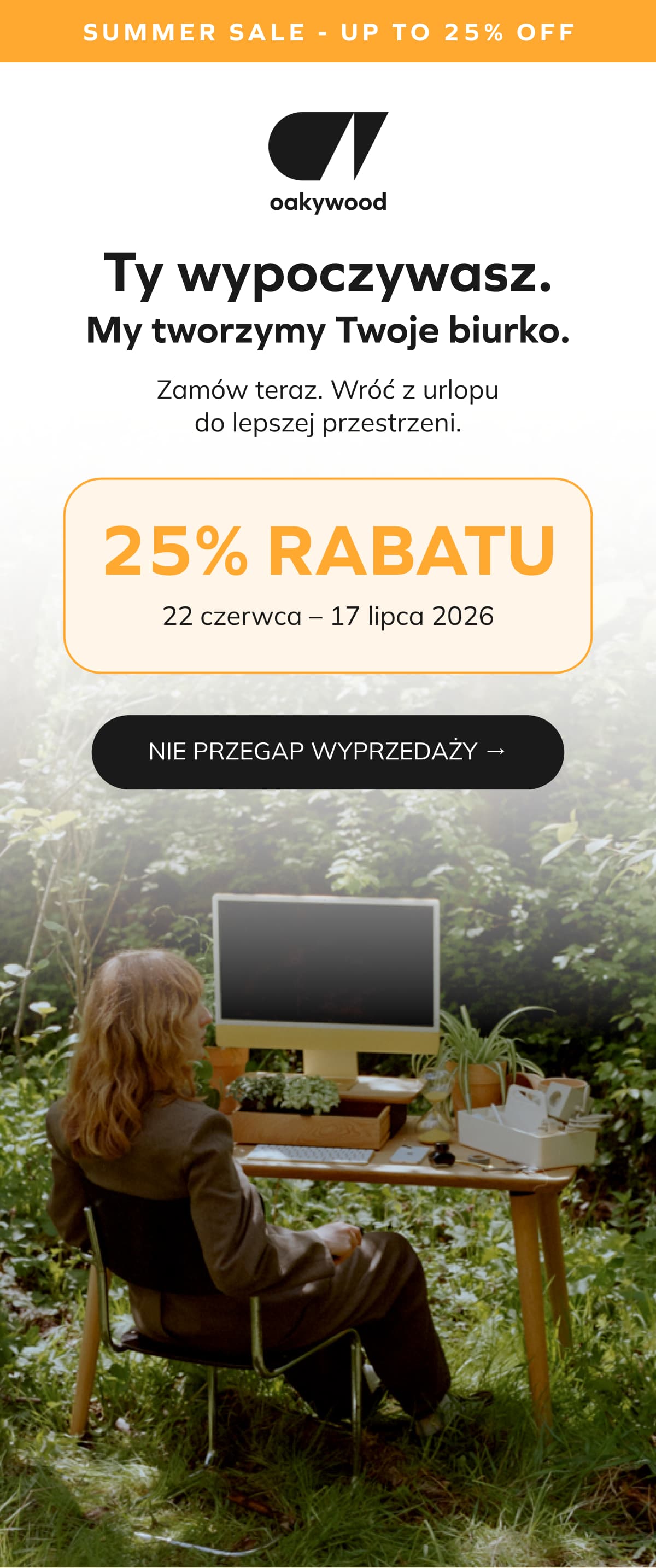 Ty wypoczywasz. My tworzymy Twoje biurko.    Zamów teraz. Wróć z urlopu do lepszej przestrzeni.  25% RABATU 22 czerwca – 17 lipca 2026
