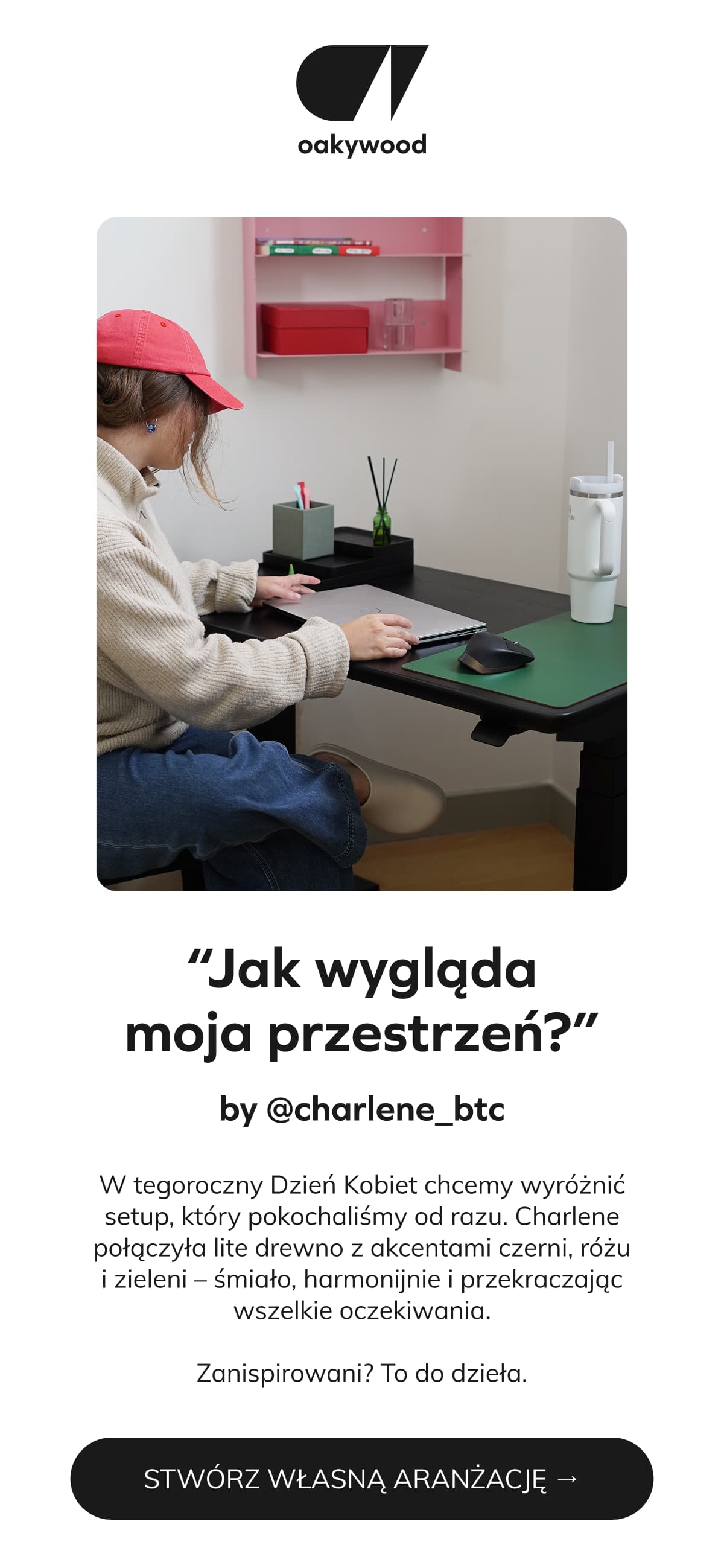 “Jak wygląda moja przestrzeń?” by @charlene_btc   W tegoroczny Dzień Kobiet chcemy wyróżnić setup, który pokochaliśmy od razu. Charlene połączyła lite drewno z akcentami czerni, różu i zieleni – śmiało, harmonijnie i przekraczając wszelkie oczekiwania.  Zanispirowani? To do dzieła.