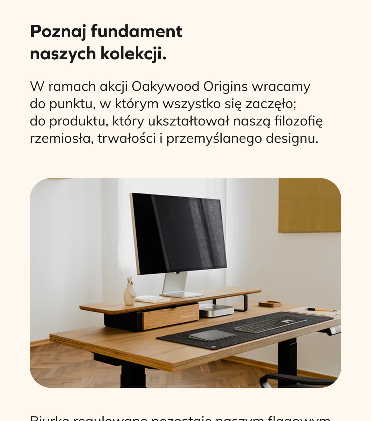 Poznaj fundament naszych kolekcji.  W ramach akcji Oakywood Origins wracamy do punktu, w którym wszystko się zaczęło; do produktu, który ukształtował naszą filozofię rzemiosła, trwałości i przemyślanego designu.  