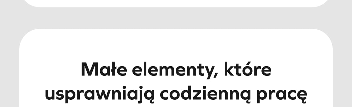 Małe elementy, które usprawniają codzienną pracę