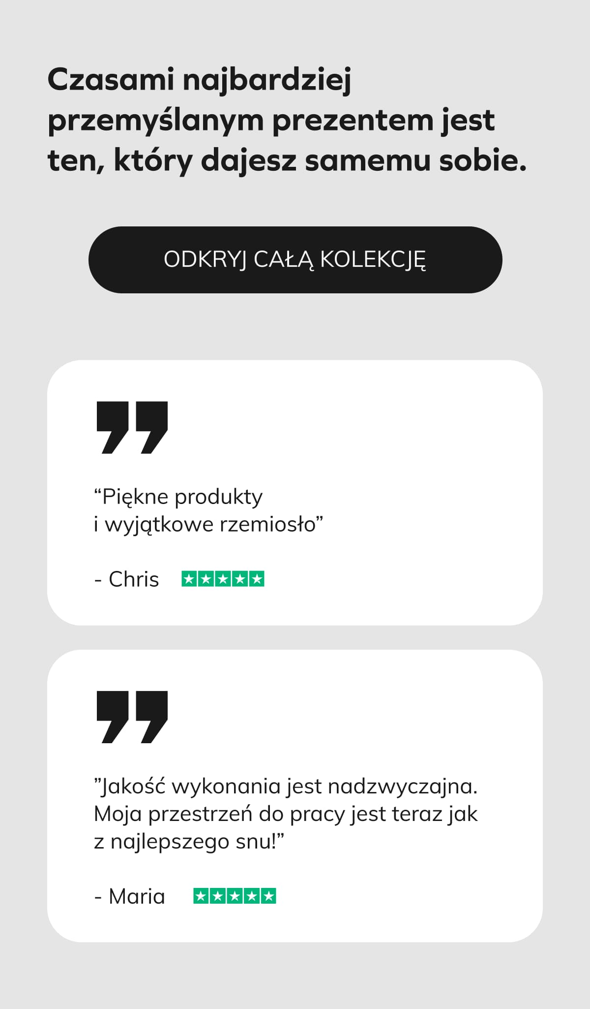 Czasami najbardziej przemyślanym prezentem jest ten, który dajesz samemu sobie.  Odkryj całą kolekcję.   ⭐⭐⭐⭐⭐ “Piękne produkty i wyjątkowe rzemiosło” - Chris  ⭐⭐⭐⭐⭐ ”Jakość wykonania jest nadzwyczajna. Moja przestrzeń do pracy jest teraz jak z najlepszego snu!” - Maria