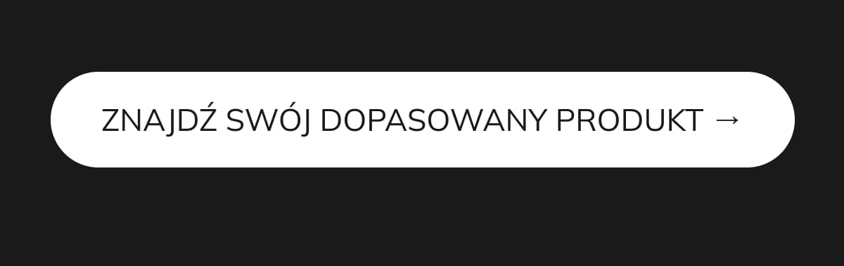 ZNAJDŹ SWÓJ DOPASOWANY PRODUKT →