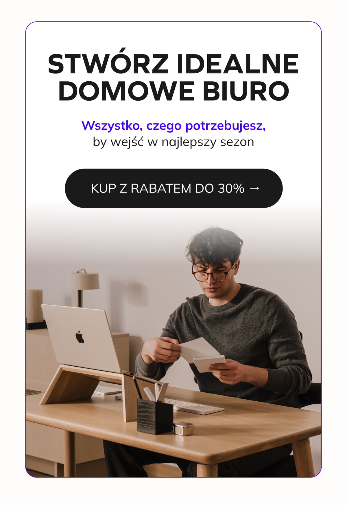 STWÓRZ IDEALNE DOMOWE BIURO Wszystko, czego potrzebujesz, by wejść w najlepszy sezon
