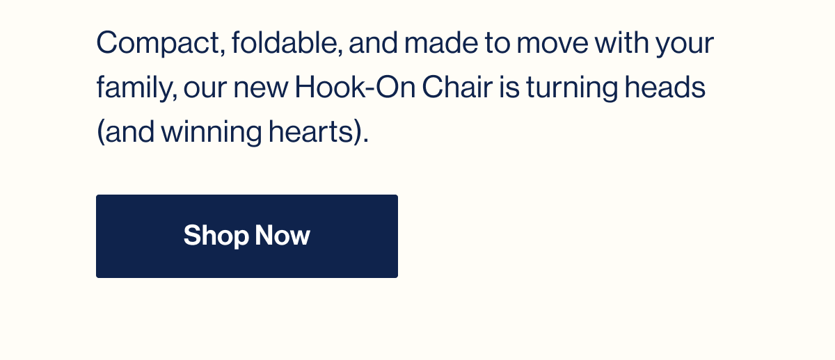 Compact, foldable, and made to move with your family, our new Hook-On Chair is turning heads (and winning hearts). Shop Now