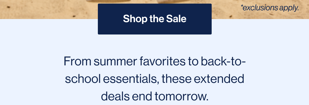Shop The Sale. From summer favorites to back-to-school essentials, these extended deals end tomorrow.