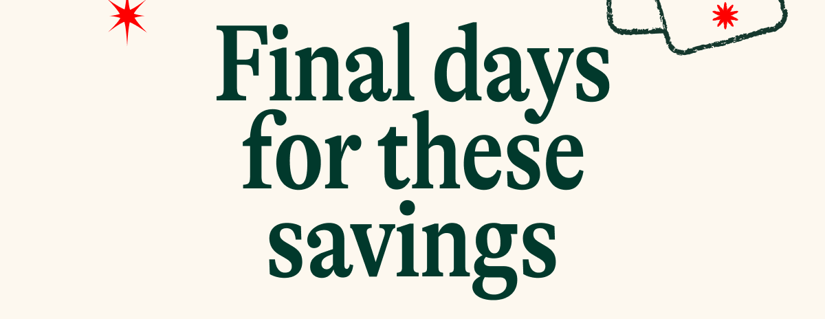 Final Days for these savings