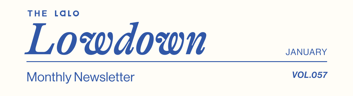 The Lalo Lowdown. Lalo's Monthly Newsletter- JanuaryVol. 057