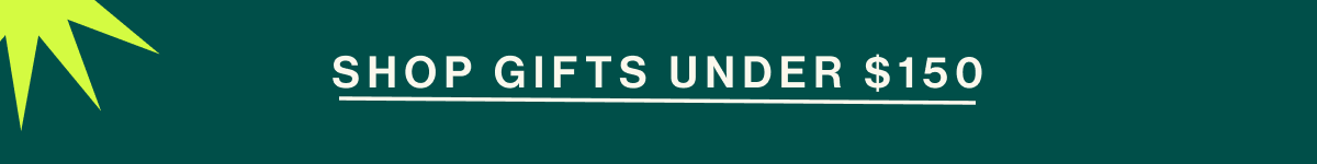 SHOP GIFTS UNDER $150