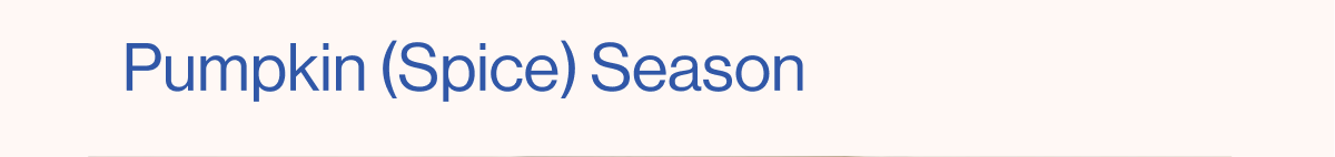 Pumpkin (Spice) Season