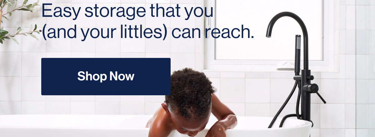 Easy storage that you (and your littles) can reach. Shop Now
