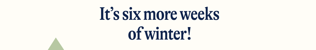 It's six more weeks of winter! 