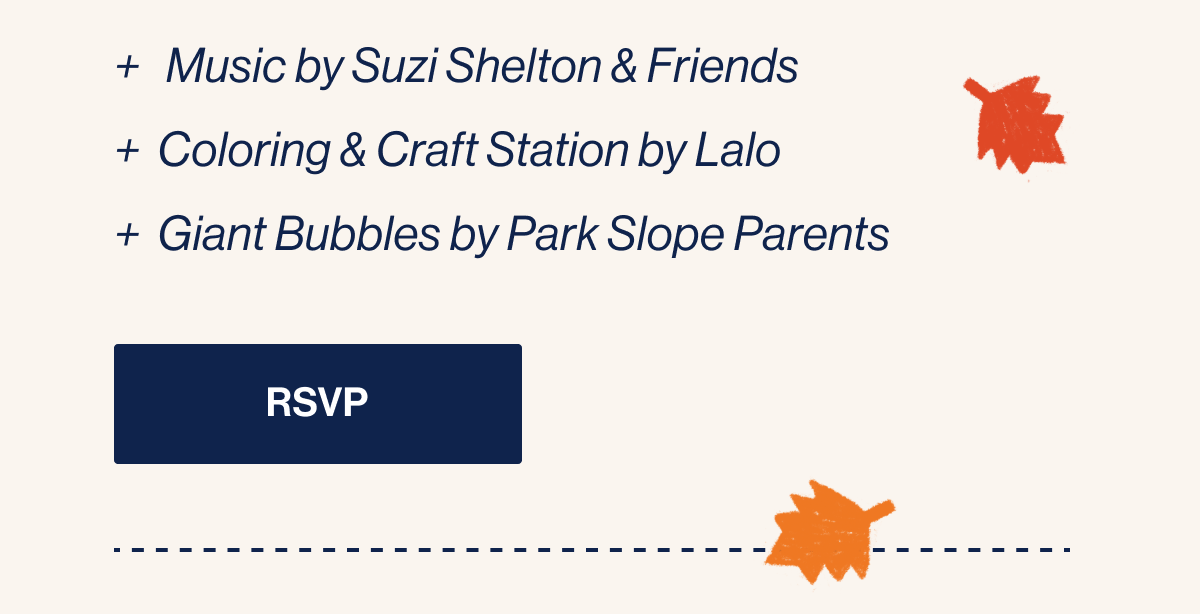 +   Music by Suzi Shelton & Friends +  Coloring & Craft Station by Lalo +  Giant Bubbles by Park Slope Parents. RSVP