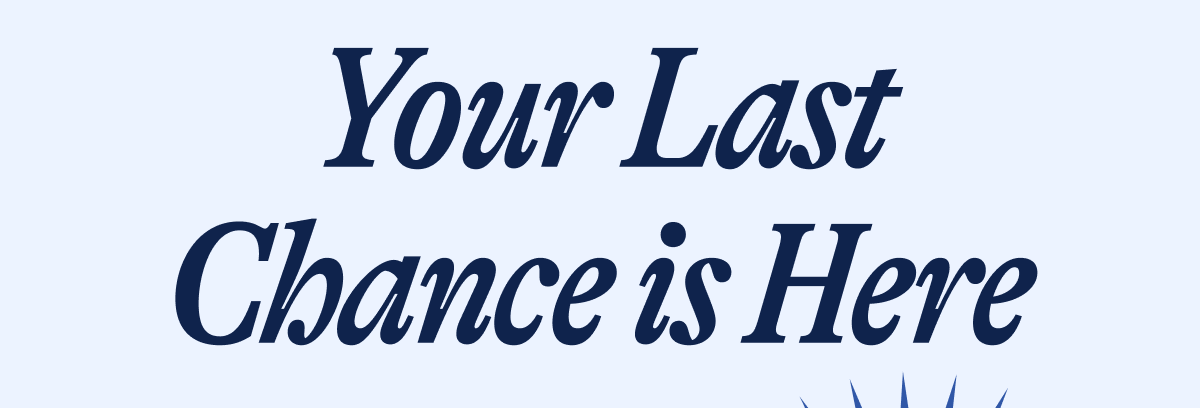 Your Last Chance is Here. Final Hours