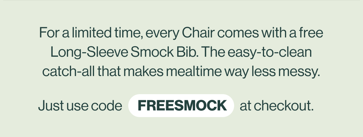 Every Chair comes with a free Long-Sleeve Smock Bib. 