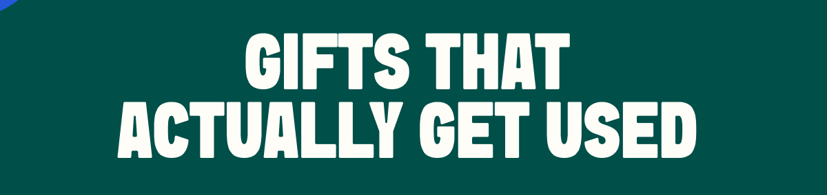 GIFTS THAT ACTUALLY GET USED