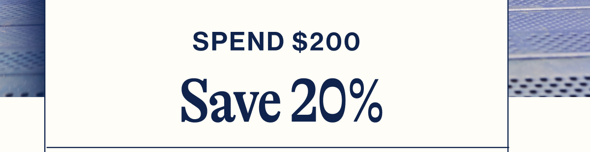 Spend $200. Save 20%