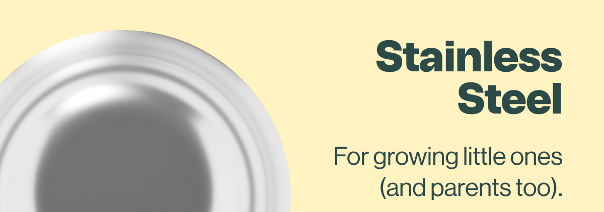 Stainless Steel for growing little ones (and parents too). 