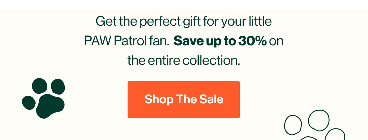Get the perfect gift for your little PAW Patrol fan.  Save up to 40% on the entire collection. Shop Now