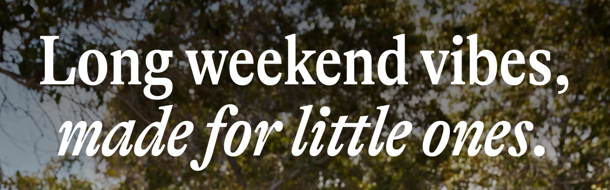 Long weekend vibes, made for little ones.