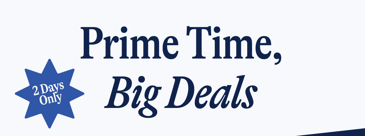 2 Days Only. Prime Time, Big Deals.