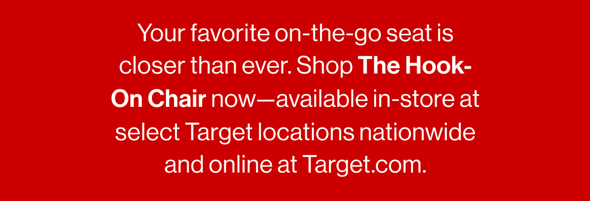 Your favorite on-the-go seat is closer than ever. Shop The Hook-On Chair now—available in-store at select Target locations nationwide and online at Target.com.