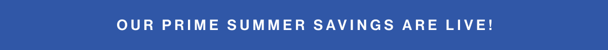 Our Prime Summer Savings are live!