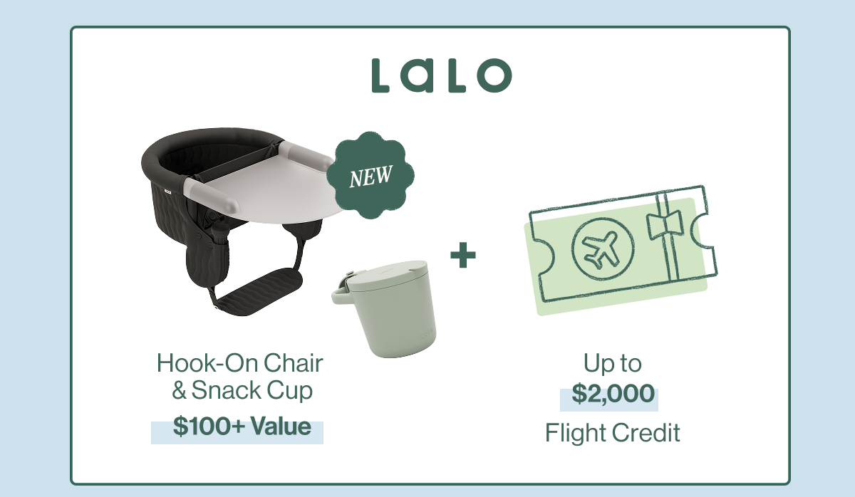 Lalo: New! The Hook-On Chair and Snack Cup  ($100+ value) + Up to $2,000 flight credit  ($2,000 value)