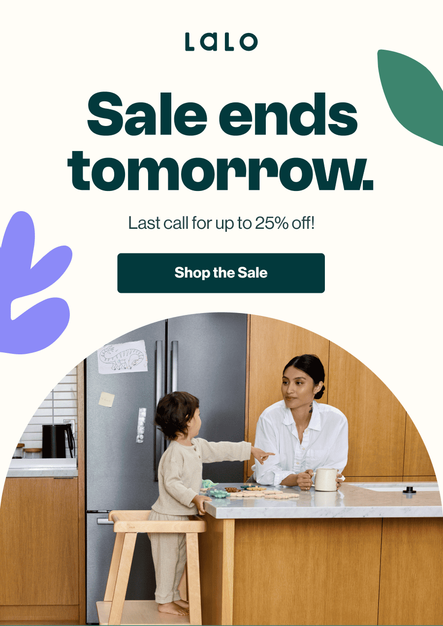 Lalo. Sale ends tomorrow. Last call for up to 25% off! A toddler on a learning tower reaches toward his mom at the kitchen counter. Shop the Sale.