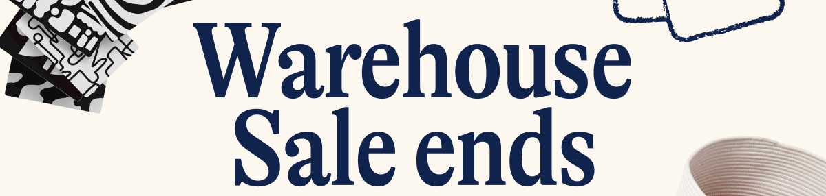 Warehouse sale ends tomorrow.
