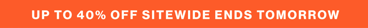 Up to 40% off sitewide ends tomorrow
