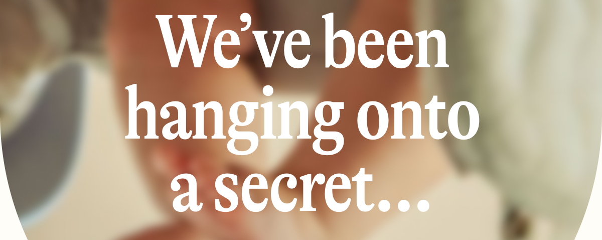 We've been hanging onto a secret...