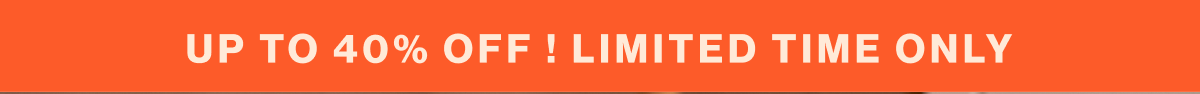 Up to 40% Off ! Limited Time Only 