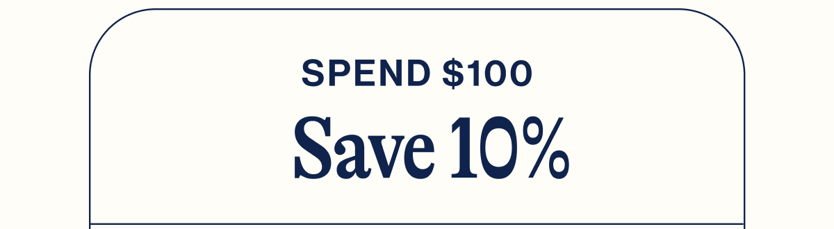 Spend $100. Save 10%