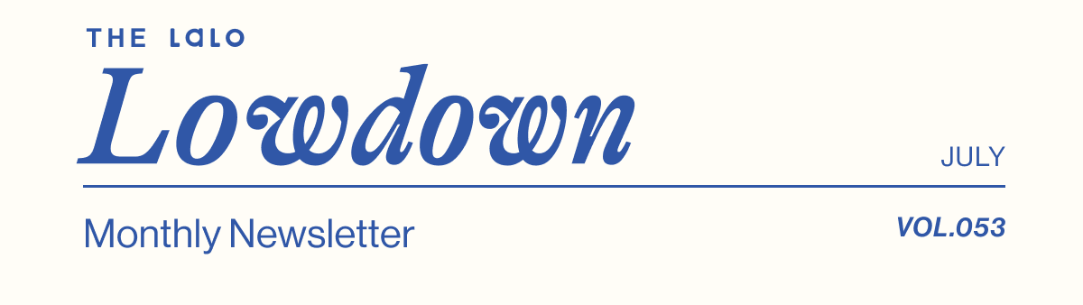 The Lalo Lowdown. Lalo's Monthly Newsletter- July Vol. 053