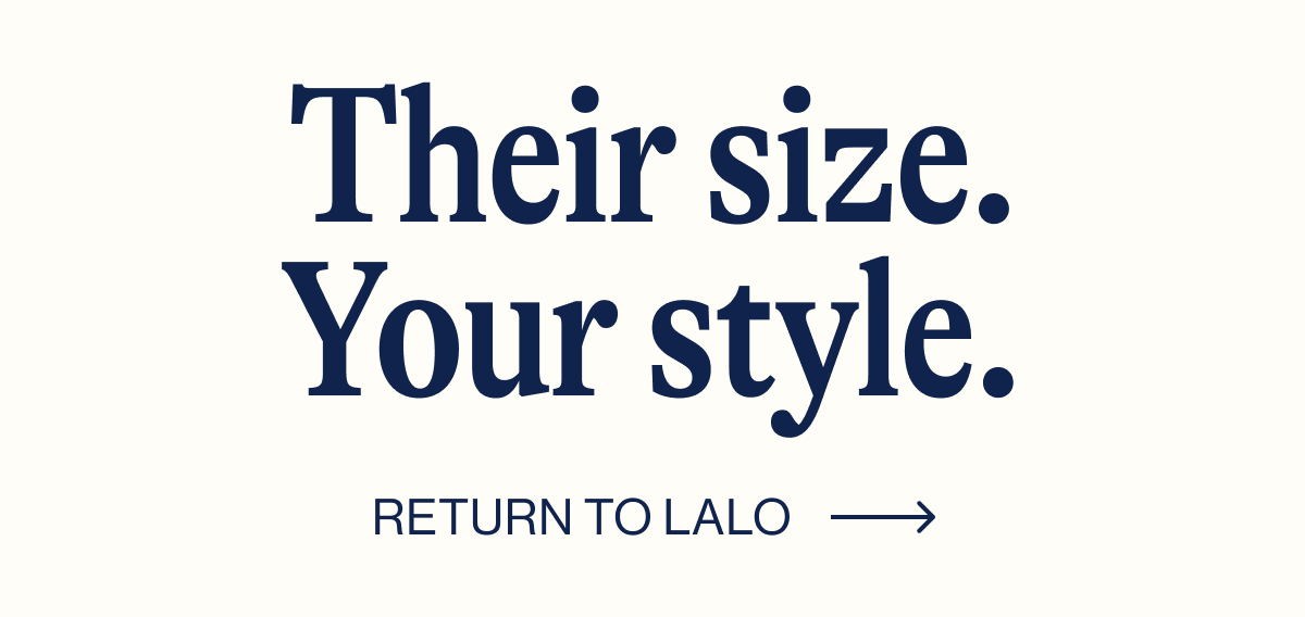 Their size. Your style. Return to Lalo