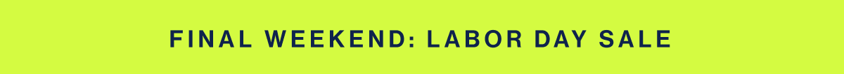 FINAL WEEKEND: LABOR DAY SALE
