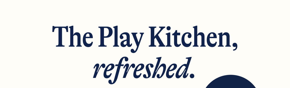 The Play Kitchen, refreshed. 2025 Edition