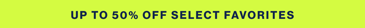 Up to 50% off select favorites