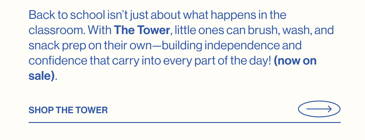 Back to school isn't just about what happens in the classroom. With The Tower, little ones can brush, wash, and snack prep on their own—building independence and confidence that carry into every part of the day! (now on sale). SHOP THE TOWER